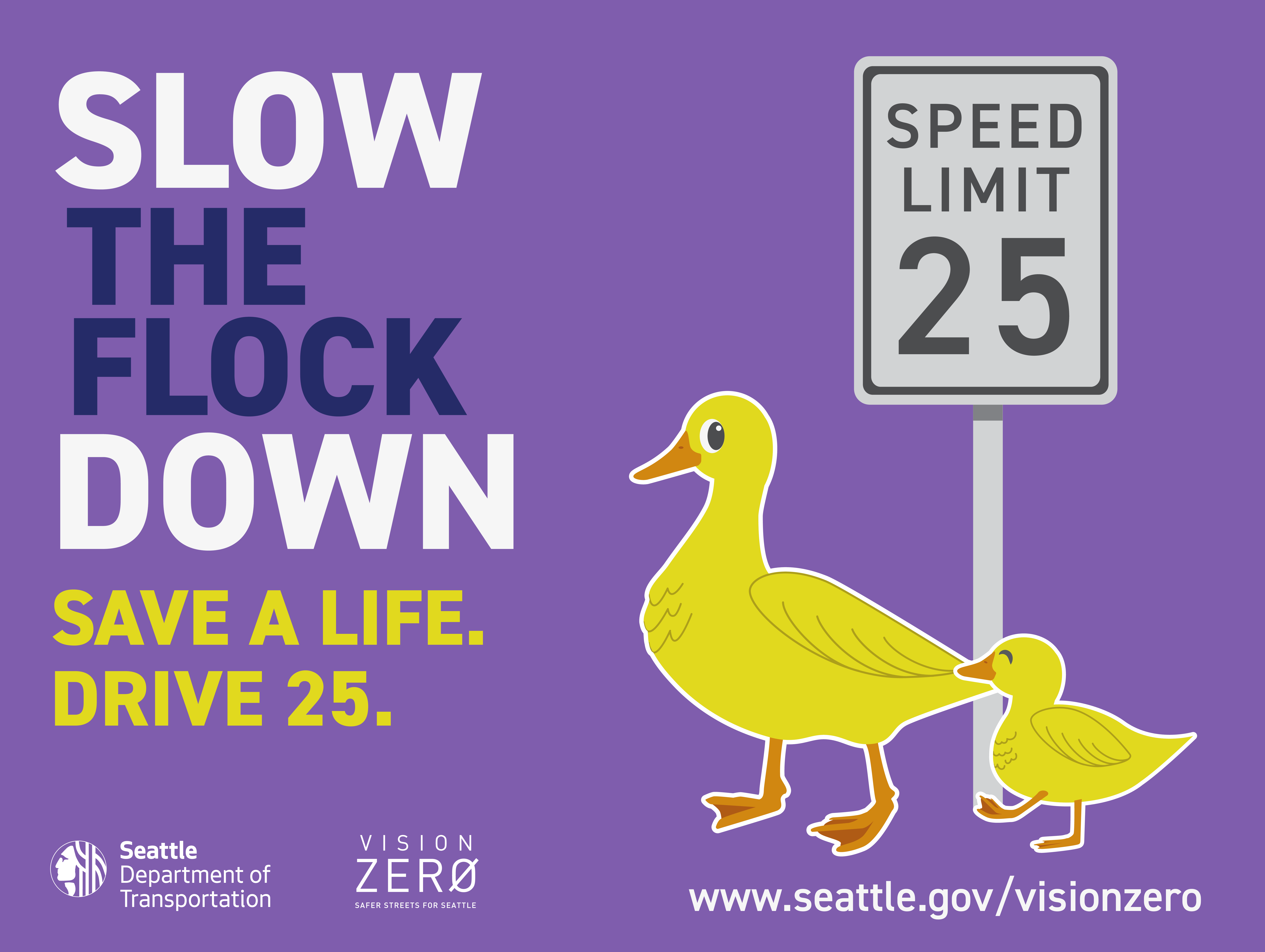  A purple sign with two yellow ducks that reads: Slow the flock down. Save a life. Drive 25.