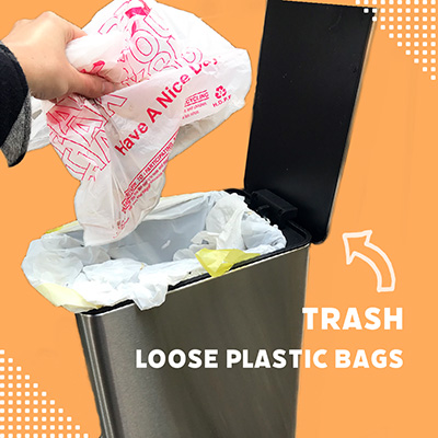 Put loose plastic bags in the trash.